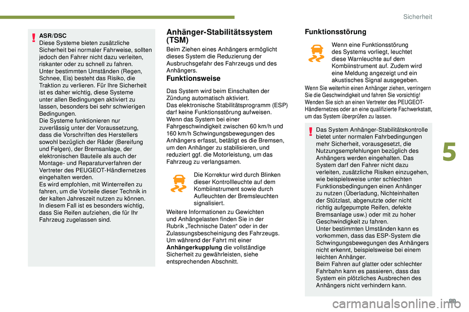 Peugeot 308 2018 Betriebsanleitung (in German) 89
ASR/DSC
Diese Systeme bieten zusätzliche
Sicherheit bei normaler Fahrweise, sollten
jedoch den Fahrer nicht dazu verleiten,
riskanter oder zu schnell zu fahren.
Unter bestimmten Umständen (Reg Peugeot 308 2018 Betriebsanleitung (in German) 89
ASR/DSC
Diese Systeme bieten zusätzliche
Sicherheit bei normaler Fahrweise, sollten
jedoch den Fahrer nicht dazu verleiten,
riskanter oder zu schnell zu fahren.
Unter bestimmten Umständen (Reg