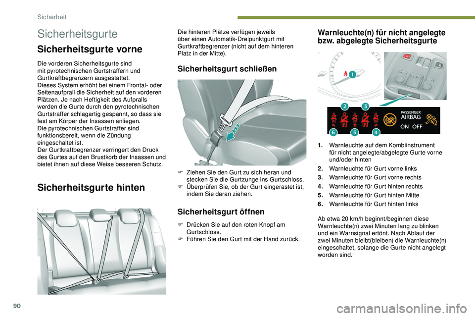 Peugeot 308 2018 Betriebsanleitung (in German) 90
Sicherheitsgurte
Sicherheitsgurte vorne
Die vorderen Sicherheitsgurte sind
mit pyrotechnischen Gurtstraffern und
Gurtkraftbegrenzern ausgestattet.
Dieses System erhöht bei einem Frontal- oder
S Peugeot 308 2018 Betriebsanleitung (in German) 90
Sicherheitsgurte
Sicherheitsgurte vorne
Die vorderen Sicherheitsgurte sind
mit pyrotechnischen Gurtstraffern und
Gurtkraftbegrenzern ausgestattet.
Dieses System erhöht bei einem Frontal- oder
S
