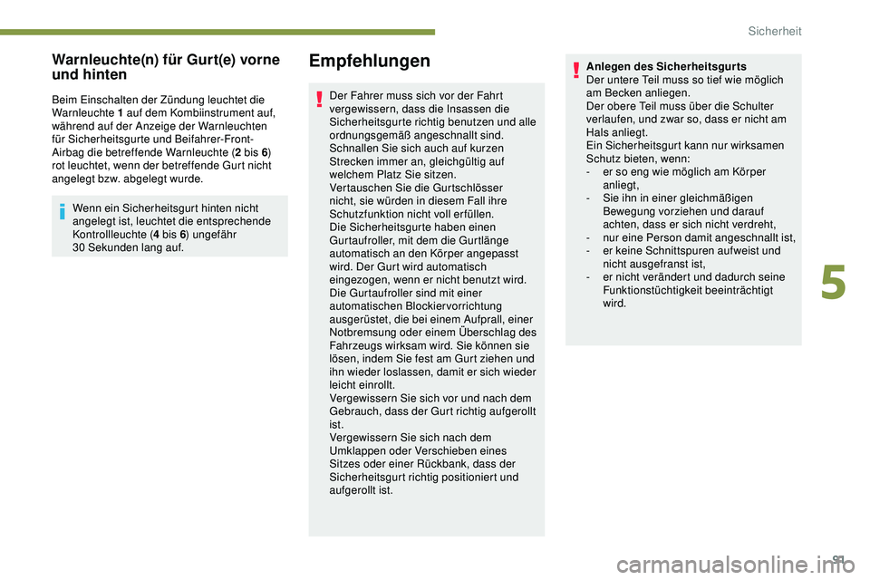 Peugeot 308 2018 Betriebsanleitung (in German) 91
Warnleuchte(n) für Gurt(e) vorne
und hinten
Beim Einschalten der Zündung leuchtet die
Warnleuchte 1 auf dem Kombiinstrument auf,
während auf der Anzeige der Warnleuchten
für Sicherheitsgurt Peugeot 308 2018 Betriebsanleitung (in German) 91
Warnleuchte(n) für Gurt(e) vorne
und hinten
Beim Einschalten der Zündung leuchtet die
Warnleuchte 1 auf dem Kombiinstrument auf,
während auf der Anzeige der Warnleuchten
für Sicherheitsgurt