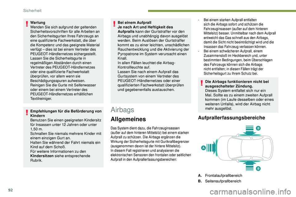 Peugeot 308 2018  Betriebsanleitung (in German) 92
Wartung
Wenden Sie sich aufgrund der geltenden 
Sicherheitsvorschriften für alle Arbeiten an 
den Sicherheitsgurten Ihres Fahrzeugs an 
eine qualifizierte Fachwerkstatt, die über 
die Kompetenz u