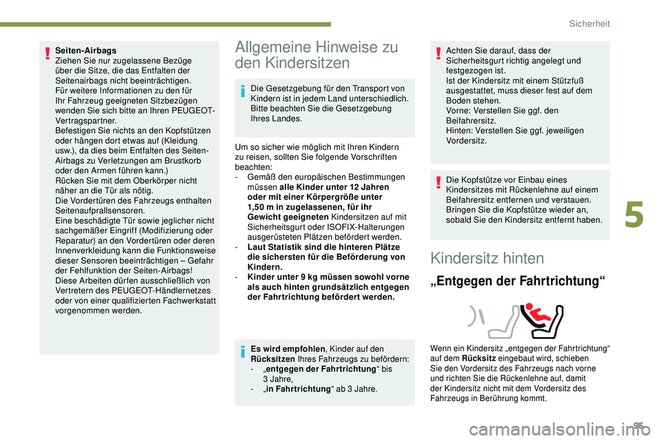 Peugeot 308 2018  Betriebsanleitung (in German) 95
Seiten-Airbags
Ziehen Sie nur zugelassene Bezüge 
über die Sitze, die das Entfalten der 
Seitenairbags nicht beeinträchtigen. 
Für weitere Informationen zu den für 
Ihr Fahrzeug geeigneten Sit