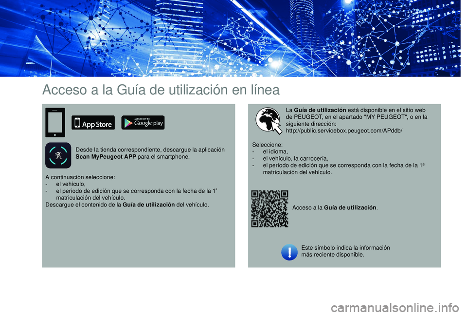 Peugeot 308 2018  Manual del propietario (in Spanish) Acceso a la Guía de utilización en línea
Desde la tienda correspondiente, descargue la aplicación 
Scan MyPeugeot APP para el smartphone.
Acceso a la Guía de utilización.
La Guía de utilizació