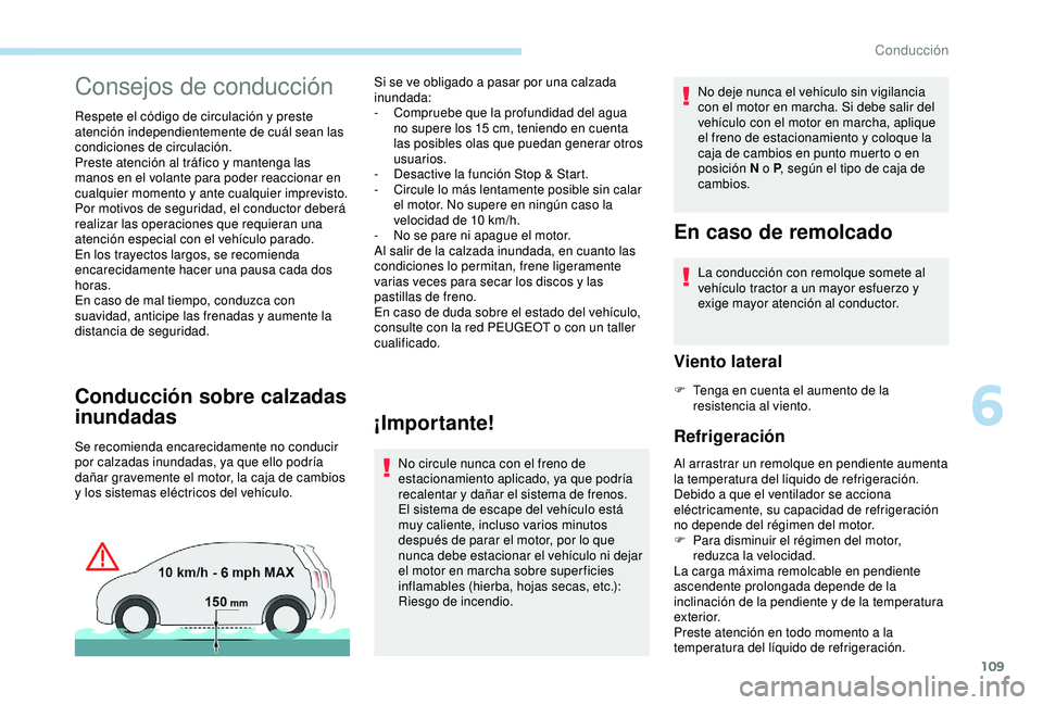 Peugeot 308 2018  Manual del propietario (in Spanish) 109
Consejos de conducción
Respete el código de circulación y preste 
atención independientemente de cuál sean las 
condiciones de circulación.
Preste atención al tráfico y mantenga las 
manos