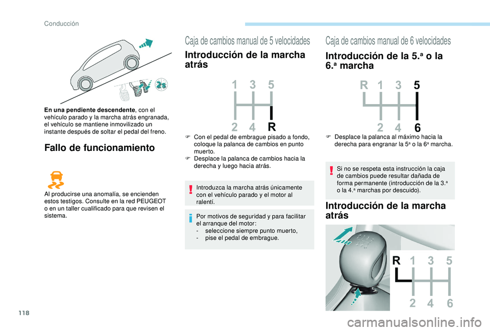 Peugeot 308 2018  Manual del propietario (in Spanish) 118
Fallo de funcionamiento
Caja de cambios manual de 5 velocidades
Introducción de la marcha 
atrás
Introduzca la marcha atrás únicamente 
con el vehículo parado y el motor al 
ralentí.
Por mot