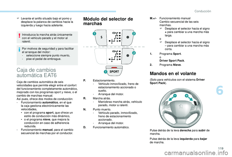 Peugeot 308 2018 Manual del propietario (in Spanish) 119
F Levante el anillo situado bajo el pomo y desplace la palanca de cambios hacia la
izquierda y luego hacia adelante.
Introduzca la marcha atrás únicamente
con el vehículo parado y el motor al Peugeot 308 2018 Manual del propietario (in Spanish) 119
F Levante el anillo situado bajo el pomo y desplace la palanca de cambios hacia la
izquierda y luego hacia adelante.
Introduzca la marcha atrás únicamente
con el vehículo parado y el motor al