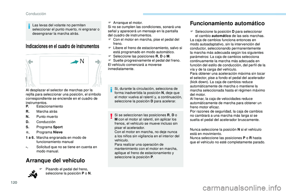 Peugeot 308 2018 Manual del propietario (in Spanish) 120
Las levas del volante no permiten
seleccionar el punto muerto, ni engranar o
desengranar la marcha atrás.
Indicaciones en el cuadro de instrumentos
P.Estacionamiento
R. Marcha atrás
N. Punto m Peugeot 308 2018 Manual del propietario (in Spanish) 120
Las levas del volante no permiten
seleccionar el punto muerto, ni engranar o
desengranar la marcha atrás.
Indicaciones en el cuadro de instrumentos
P.Estacionamiento
R. Marcha atrás
N. Punto m