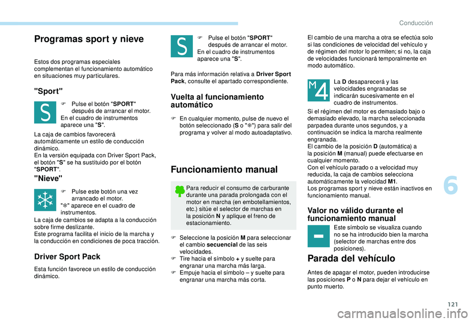 Peugeot 308 2018 Manual del propietario (in Spanish) 121
Programas sport y nieve
Estos dos programas especiales
complementan el funcionamiento automático
en situaciones muy particulares.
"Sport"
F Pulse el botón "SPORT"
después de Peugeot 308 2018 Manual del propietario (in Spanish) 121
Programas sport y nieve
Estos dos programas especiales
complementan el funcionamiento automático
en situaciones muy particulares.
"Sport"
F Pulse el botón "SPORT"
después de