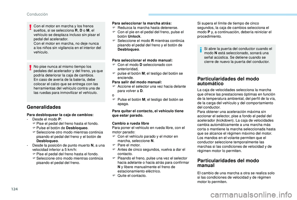 Peugeot 308 2018 Manual del propietario (in Spanish) 124
Con el motor en marcha y los frenos
sueltos, si se selecciona R, D o M, el
vehículo se desplaza incluso sin pisar el
pedal del acelerador.
Con el motor en marcha, no deje nunca
a los niños s Peugeot 308 2018 Manual del propietario (in Spanish) 124
Con el motor en marcha y los frenos
sueltos, si se selecciona R, D o M, el
vehículo se desplaza incluso sin pisar el
pedal del acelerador.
Con el motor en marcha, no deje nunca
a los niños s