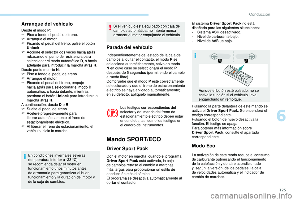 Peugeot 308 2018 Manual del propietario (in Spanish) 125
Arranque del vehículo
Desde el modo P:
F P ise a fondo el pedal del freno.
F
A
rranque el motor.
F
P
isando el pedal del freno, pulse el botón
Unlock .
F
A
ccione el selector dos vece Peugeot 308 2018 Manual del propietario (in Spanish) 125
Arranque del vehículo
Desde el modo P:
F P ise a fondo el pedal del freno.
F
A
rranque el motor.
F
P
isando el pedal del freno, pulse el botón
Unlock .
F
A
ccione el selector dos vece