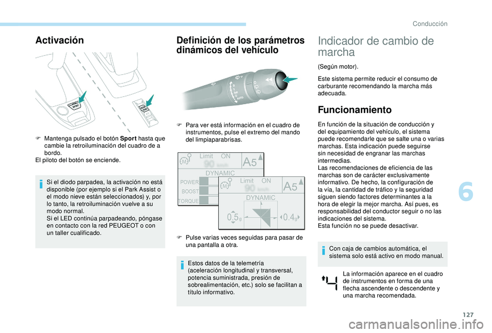 Peugeot 308 2018 Manual del propietario (in Spanish) 127
Activación
F Mantenga pulsado el botón Sport hasta que
cambie la retroiluminación del cuadro de a
bordo.
El piloto del botón se enciende.
Si el diodo parpadea, la activación no está
dispo Peugeot 308 2018 Manual del propietario (in Spanish) 127
Activación
F Mantenga pulsado el botón Sport hasta que
cambie la retroiluminación del cuadro de a
bordo.
El piloto del botón se enciende.
Si el diodo parpadea, la activación no está
dispo