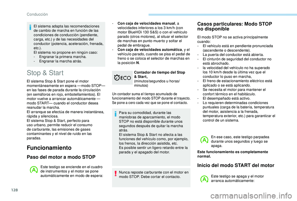 Peugeot 308 2018 Manual del propietario (in Spanish) 128
Stop & Start
El sistema Stop & Start pone el motor
momentáneamente en espera —modo STOP—
en las fases de parada durante la circulación
(en semáforos en rojo, embotellamientos). El
motor Peugeot 308 2018 Manual del propietario (in Spanish) 128
Stop & Start
El sistema Stop & Start pone el motor
momentáneamente en espera —modo STOP—
en las fases de parada durante la circulación
(en semáforos en rojo, embotellamientos). El
motor