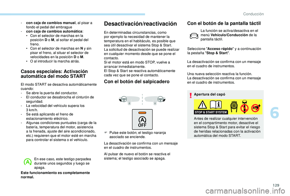 Peugeot 308 2018  Manual del propietario (in Spanish) 129
- con caja de cambios manual, al pisar a 
fondo el pedal del embrague
-
 
c
 on caja de cambios automática :
•
 
C
 on el selector de marchas en la 
posición D o M , al soltar el pedal del 
fr