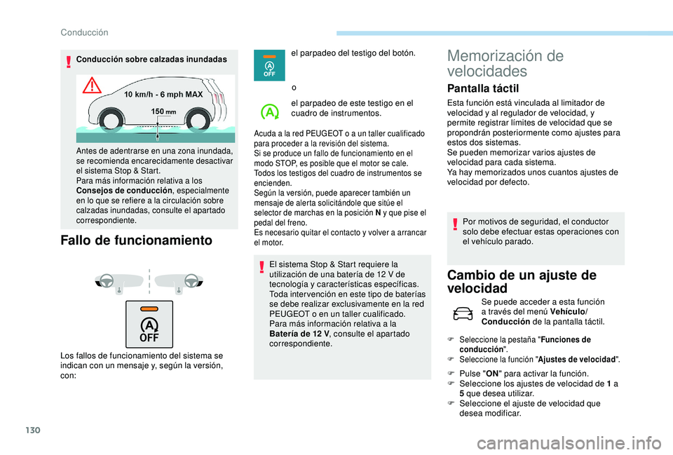 Peugeot 308 2018  Manual del propietario (in Spanish) 130
Conducción sobre calzadas inundadas
Fallo de funcionamiento
Los fallos de funcionamiento del sistema se 
indican con un mensaje y, según la versión, 
con:el parpadeo del testigo del botón.
o
e