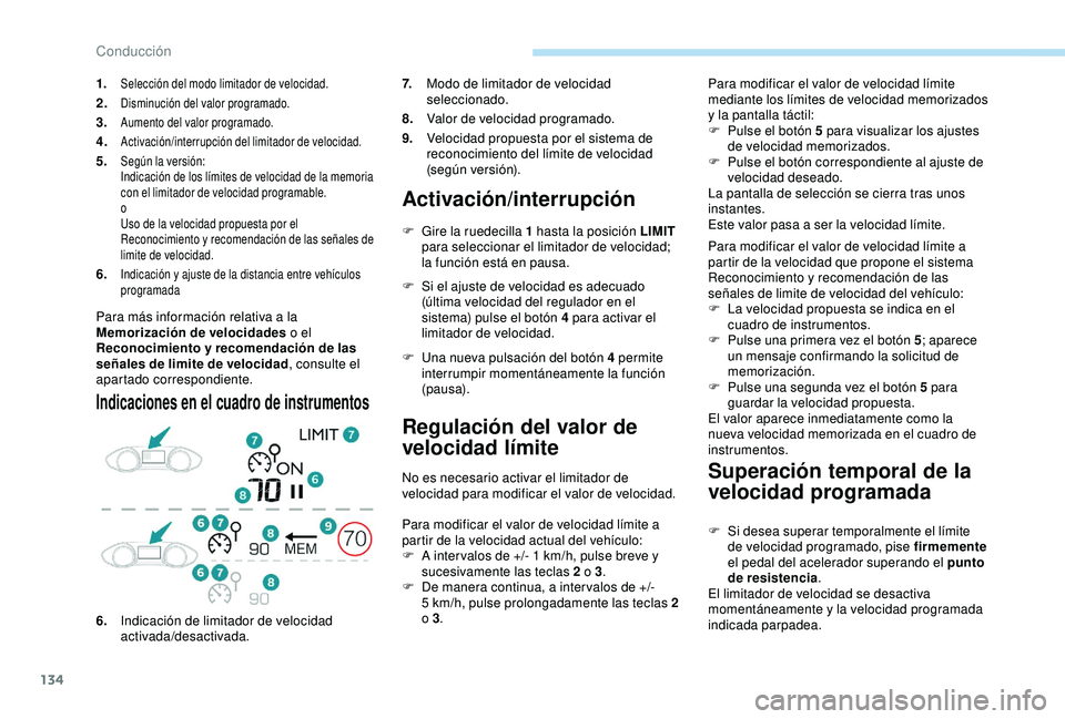 Peugeot 308 2018  Manual del propietario (in Spanish) 134
Para más información relativa a la 
Memorización de velocidades o el 
Reconocimiento y recomendación de las 
señales de limite de velocidad , consulte el 
apartado correspondiente.
Indicacion
