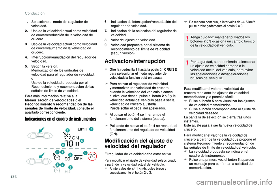Peugeot 308 2018  Manual del propietario (in Spanish) 136
Para más información relativa a la 
Memorización de velocidades o el 
Reconocimiento y recomendación de las 
señales de limite de velocidad , consulte el 
apartado correspondiente.
Indicacion