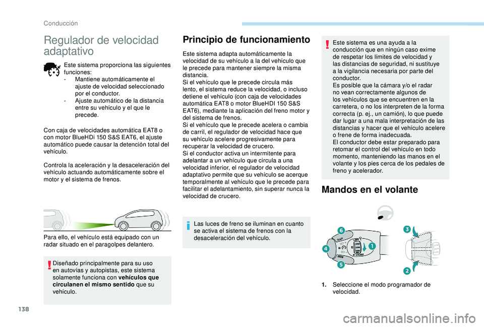 Peugeot 308 2018  Manual del propietario (in Spanish) 138
Regulador de velocidad 
adaptativo
Este sistema proporciona las siguientes 
funciones:
- 
M
 antiene automáticamente el 
ajuste de velocidad seleccionado 
por el conductor.
-
 
A
 juste automáti