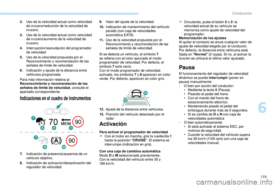 Peugeot 308 2018  Manual del propietario (in Spanish) 139
Para más información relativa al 
Reconocimiento y recomendación de las 
señales de limite de velocidad, consulte el 
apartado correspondiente.
Indicaciones en el cuadro de instrumentos
9. Val