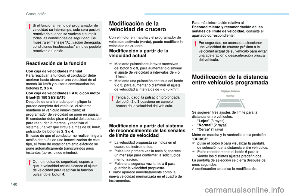 Peugeot 308 2018  Manual del propietario (in Spanish) 140
Si el funcionamiento del programador de 
velocidad se interrumpe, solo será posible 
reactivarlo cuando se vuelvan a cumplir 
todas las condiciones de seguridad. Se 
muestra el mensaje "Activ