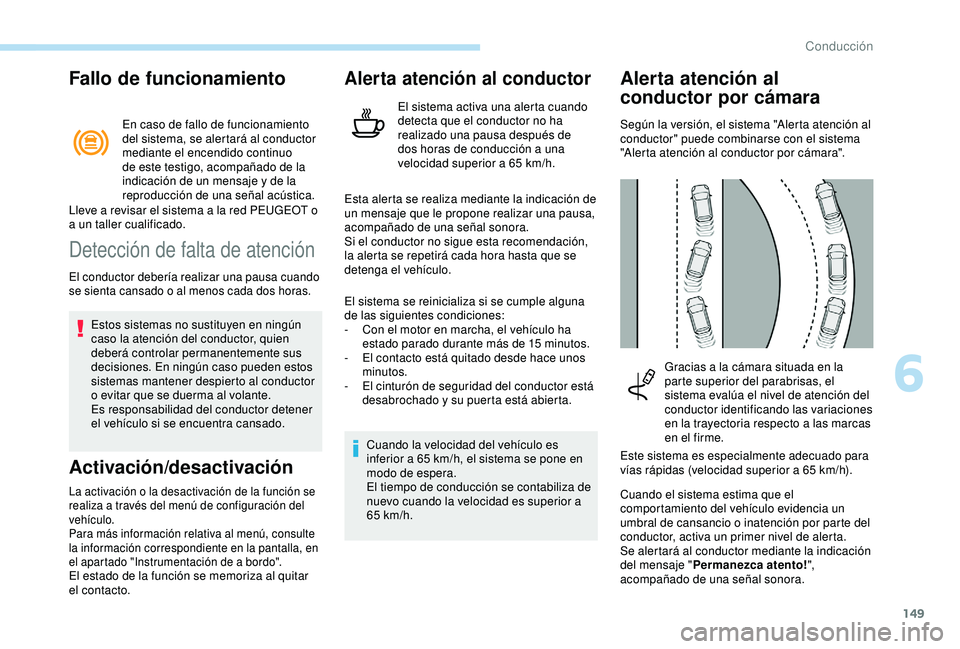 Peugeot 308 2018  Manual del propietario (in Spanish) 149
Fallo de funcionamiento
En caso de fallo de funcionamiento 
del sistema, se alertará al conductor 
mediante el encendido continuo 
de este testigo, acompañado de la 
indicación de un mensaje y 