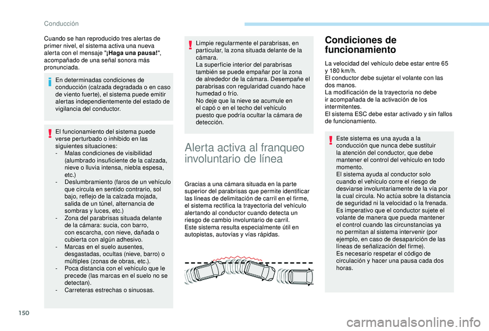 Peugeot 308 2018  Manual del propietario (in Spanish) 150
Cuando se han reproducido tres alertas de 
primer nivel, el sistema activa una nueva 
alerta con el mensaje "¡Haga una pausa!", 
acompañado de una señal sonora más 
pronunciada.
En det