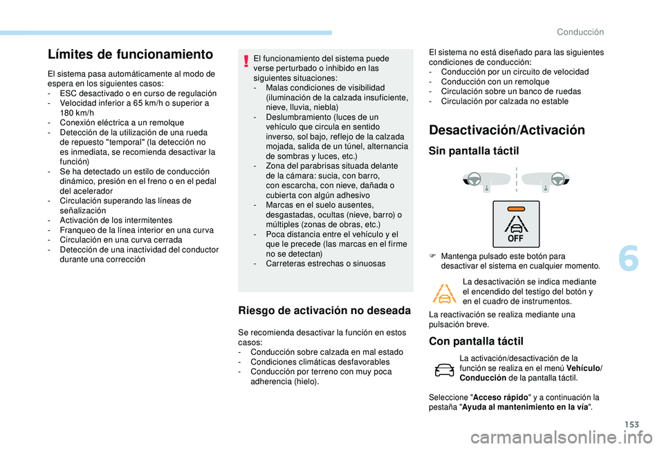 Peugeot 308 2018  Manual del propietario (in Spanish) 153
Límites de funcionamiento
El sistema pasa automáticamente al modo de 
espera en los siguientes casos:
- 
ES
 C desactivado o en curso de regulación
-
 
V
 elocidad inferior a 65   km/h o superi