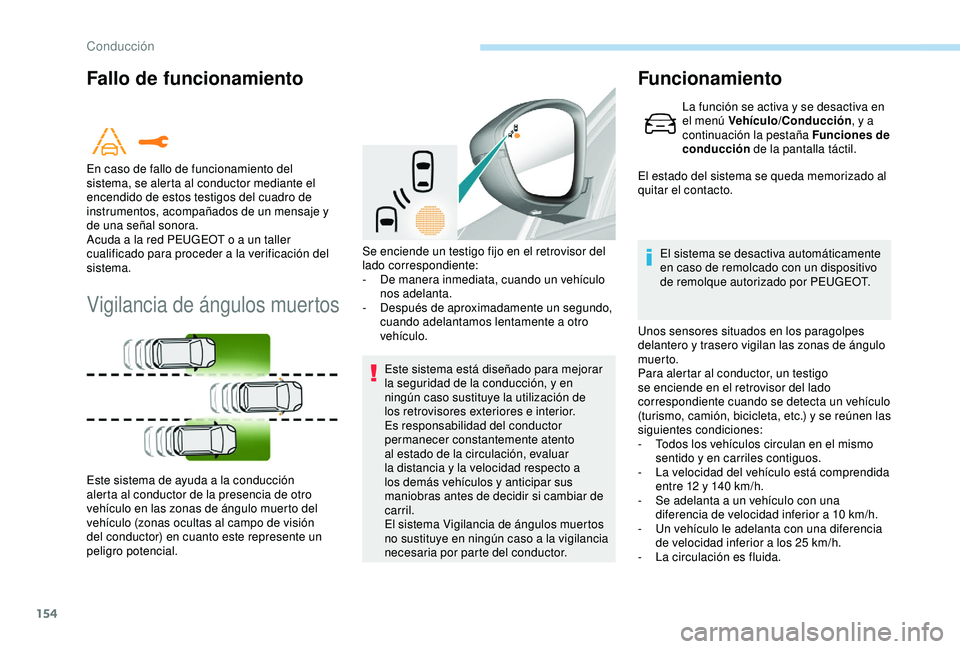 Peugeot 308 2018  Manual del propietario (in Spanish) 154
Fallo de funcionamiento
Vigilancia de ángulos muertos
Este sistema está diseñado para mejorar 
la seguridad de la conducción, y en 
ningún caso sustituye la utilización de 
los retrovisores 