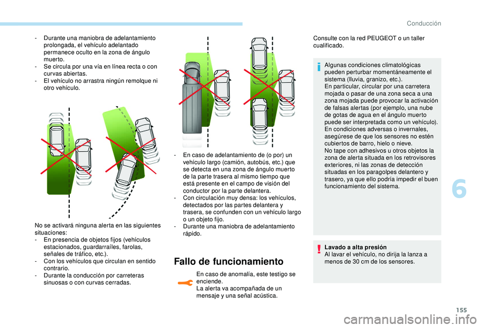Peugeot 308 2018  Manual del propietario (in Spanish) 155
No se activará ninguna alerta en las siguientes 
situaciones:
- 
E
 n presencia de objetos fijos (vehículos 
estacionados, guardarraíles, farolas, 
señales de tráfico, etc.).
-
 
C
 on los ve