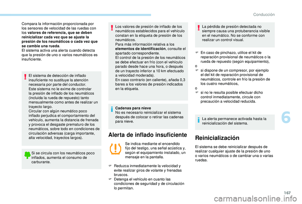Peugeot 308 2018  Manual del propietario (in Spanish) 167
El sistema de detección de inflado 
insuficiente no sustituye la atención 
necesaria por parte del conductor.
Este sistema no le exime de controlar 
la presión de inflado de los neumáticos 
(i
