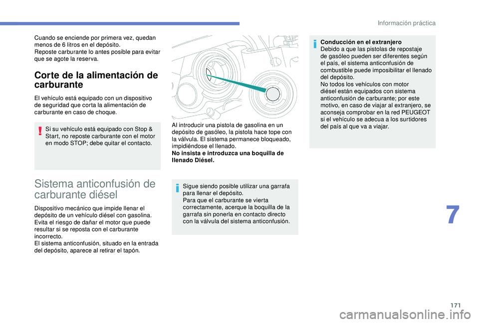 Peugeot 308 2018 Manual del propietario (in Spanish) 171
Cuando se enciende por primera vez, quedan
menos de 6 litros en el depósito.
Reposte carburante lo antes posible para evitar
que se agote la reser va.
Corte de la alimentación de
carburante
Peugeot 308 2018 Manual del propietario (in Spanish) 171
Cuando se enciende por primera vez, quedan
menos de 6 litros en el depósito.
Reposte carburante lo antes posible para evitar
que se agote la reser va.
Corte de la alimentación de
carburante