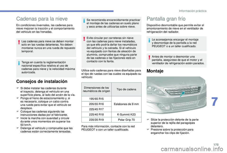 Peugeot 308 2018 Manual del propietario (in Spanish) 173
Cadenas para la nieve
En condiciones invernales, las cadenas para
nieve mejoran la tracción y el comportamiento
del vehículo en las frenadas.Las cadenas para nieve se deben montar
solo en las Peugeot 308 2018 Manual del propietario (in Spanish) 173
Cadenas para la nieve
En condiciones invernales, las cadenas para
nieve mejoran la tracción y el comportamiento
del vehículo en las frenadas.Las cadenas para nieve se deben montar
solo en las