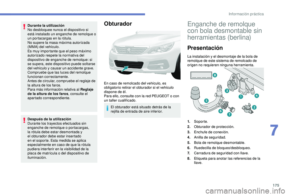 Peugeot 308 2018 Manual del propietario (in Spanish) 175
Durante la utilización
No desbloquee nunca el dispositivo si
está instalado un enganche de remolque o
un portacargas en la rótula.
No supere la masa máxima autorizada
(MMA) del vehículo.
E Peugeot 308 2018 Manual del propietario (in Spanish) 175
Durante la utilización
No desbloquee nunca el dispositivo si
está instalado un enganche de remolque o
un portacargas en la rótula.
No supere la masa máxima autorizada
(MMA) del vehículo.
E