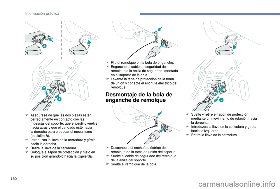 Peugeot 308 2018 Manual del propietario (in Spanish) 180
Desmontaje de la bola de
enganche de remolque
F Asegúrese de que las dos piezas estén per fectamente en contacto con las
muescas del soporte, que el pestillo vuelve
hacia atrás y que el cand Peugeot 308 2018 Manual del propietario (in Spanish) 180
Desmontaje de la bola de
enganche de remolque
F Asegúrese de que las dos piezas estén per fectamente en contacto con las
muescas del soporte, que el pestillo vuelve
hacia atrás y que el cand