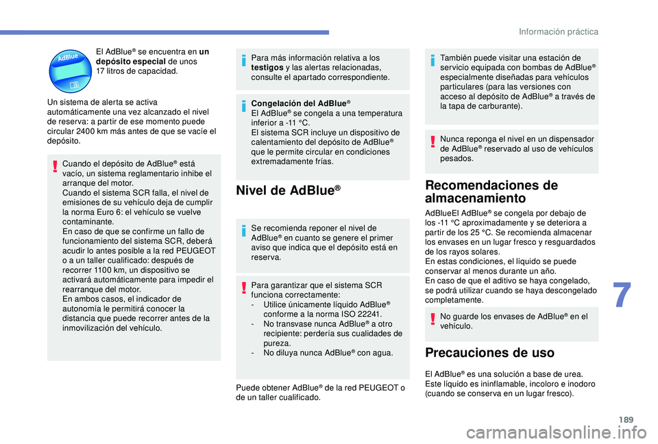 Peugeot 308 2018 Manual del propietario (in Spanish) 189
El AdBlue® se encuentra en un
depósito especial de unos
17
litros de capacidad.
Un sistema de alerta se activa
automáticamente una vez alcanzado el nivel
de reser va: a partir de ese mom Peugeot 308 2018 Manual del propietario (in Spanish) 189
El AdBlue® se encuentra en un
depósito especial de unos
17
litros de capacidad.
Un sistema de alerta se activa
automáticamente una vez alcanzado el nivel
de reser va: a partir de ese mom