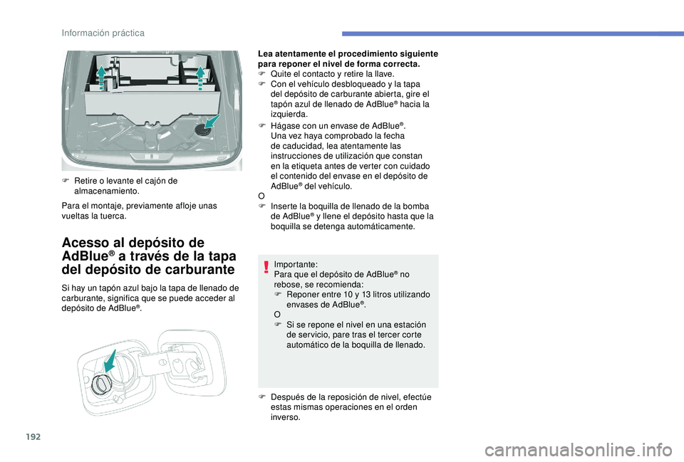 Peugeot 308 2018 Manual del propietario (in Spanish) 192
Lea atentamente el procedimiento siguiente
para reponer el nivel de forma correcta.
F
Q
uite el contacto y retire la llave.
F
C
on el vehículo desbloqueado y la tapa
del depósito de carbu Peugeot 308 2018 Manual del propietario (in Spanish) 192
Lea atentamente el procedimiento siguiente
para reponer el nivel de forma correcta.
F
Q
uite el contacto y retire la llave.
F
C
on el vehículo desbloqueado y la tapa
del depósito de carbu