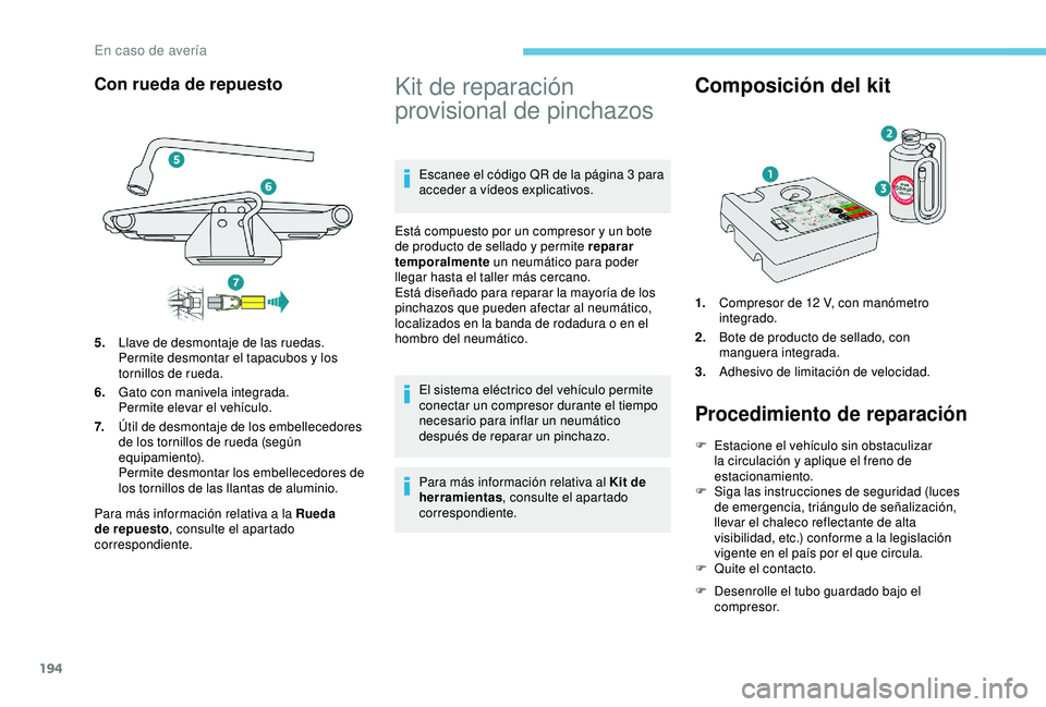 Peugeot 308 2018 Manual del propietario (in Spanish) 194
Con rueda de repuesto
Para más información relativa a la Rueda
de repuesto, consulte el apartado
correspondiente.
Kit de reparación
provisional de pinchazos
Escanee el código QR de la pági Peugeot 308 2018 Manual del propietario (in Spanish) 194
Con rueda de repuesto
Para más información relativa a la Rueda
de repuesto, consulte el apartado
correspondiente.
Kit de reparación
provisional de pinchazos
Escanee el código QR de la pági