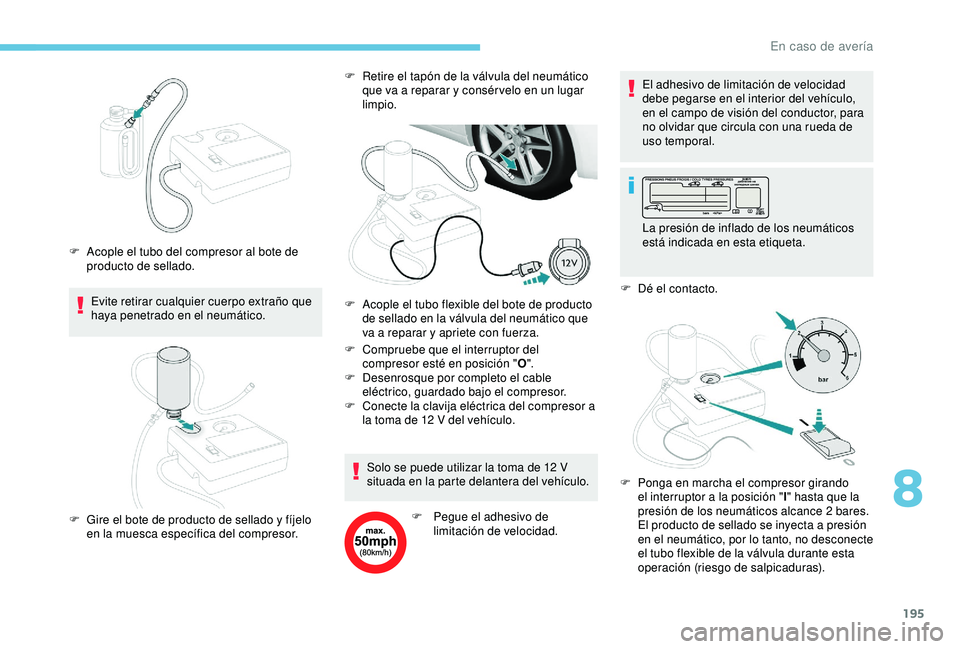 Peugeot 308 2018 Manual del propietario (in Spanish) 195
Evite retirar cualquier cuerpo extraño que
haya penetrado en el neumático.
F
A
cople el tubo del compresor al bote de
producto de sellado. F
R
etire el tapón de la válvula del neumáti Peugeot 308 2018 Manual del propietario (in Spanish) 195
Evite retirar cualquier cuerpo extraño que
haya penetrado en el neumático.
F
A
cople el tubo del compresor al bote de
producto de sellado. F
R
etire el tapón de la válvula del neumáti
