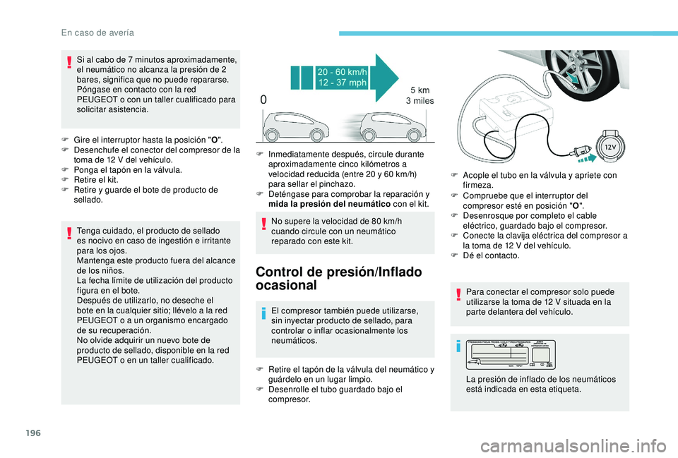 Peugeot 308 2018 Manual del propietario (in Spanish) 196
Si al cabo de 7 minutos aproximadamente,
el neumático no alcanza la presión de 2
bares, significa que no puede repararse.
Póngase en contacto con la red
PEUGEOT o con un taller cualificado Peugeot 308 2018 Manual del propietario (in Spanish) 196
Si al cabo de 7 minutos aproximadamente,
el neumático no alcanza la presión de 2
bares, significa que no puede repararse.
Póngase en contacto con la red
PEUGEOT o con un taller cualificado