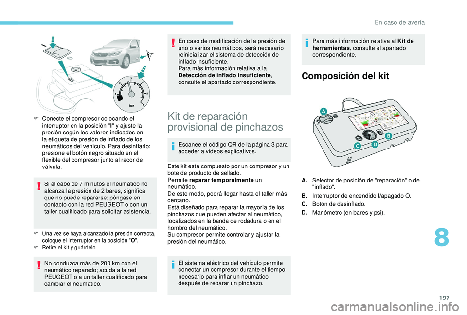 Peugeot 308 2018 Manual del propietario (in Spanish) 197
F Conecte el compresor colocando el interruptor en la posición " I" y ajuste la
presión según los valores indicados en
la etiqueta de presión de inflado de los
neumáticos del vehí Peugeot 308 2018 Manual del propietario (in Spanish) 197
F Conecte el compresor colocando el interruptor en la posición " I" y ajuste la
presión según los valores indicados en
la etiqueta de presión de inflado de los
neumáticos del vehí