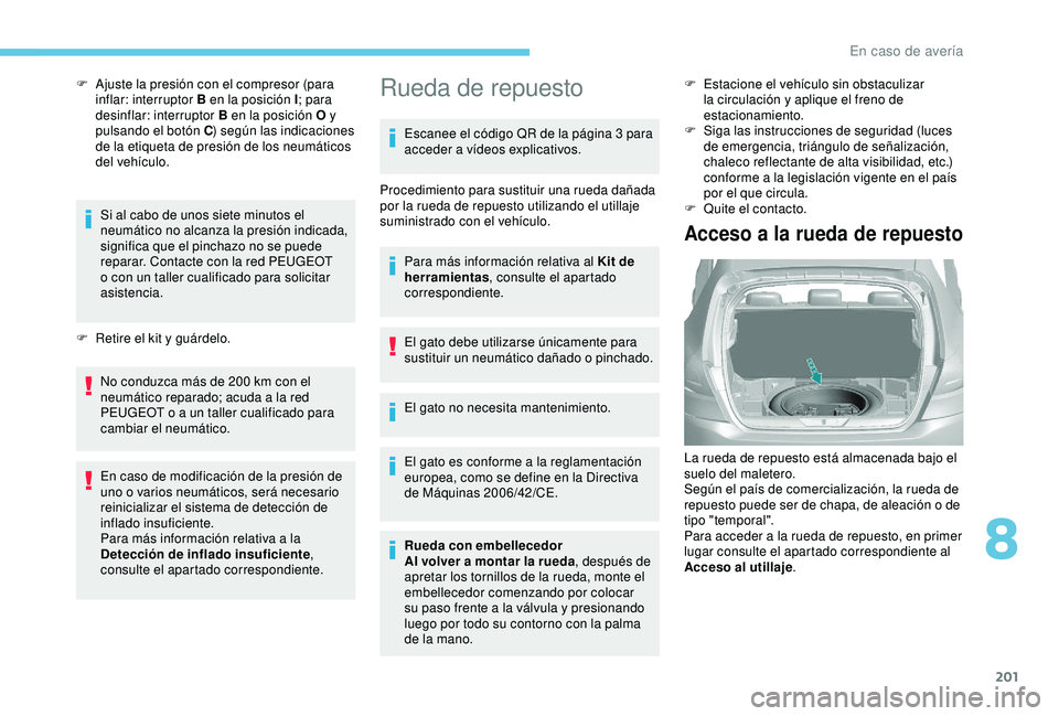 Peugeot 308 2018  Manual del propietario (in Spanish) 201
F Ajuste la presión con el compresor (para inflar: interruptor B en la posición I ; para 
desinflar: interruptor B en la posición O y 
pulsando el botón C ) según las indicaciones 
de la etiq