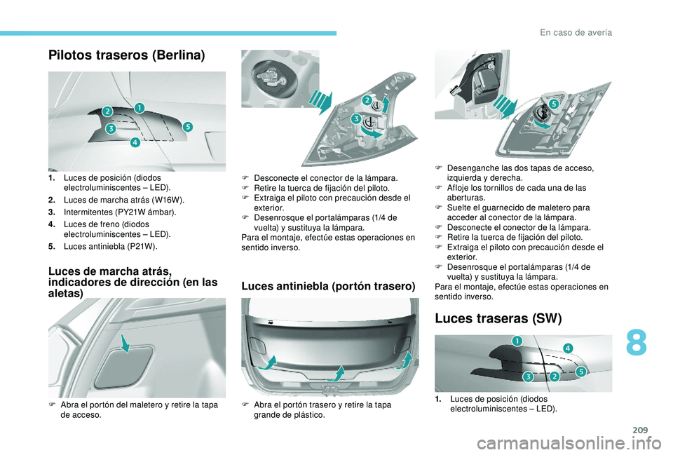 Peugeot 308 2018 Manual del propietario (in Spanish) 209
Pilotos traseros (Berlina)
1.Luces de posición (diodos
electroluminiscentes – LED).
2. Luces de marcha atrás (W16W).
3. Intermitentes (PY21W ámbar).
4. Luces de freno (diodos
electroluminis Peugeot 308 2018 Manual del propietario (in Spanish) 209
Pilotos traseros (Berlina)
1.Luces de posición (diodos
electroluminiscentes – LED).
2. Luces de marcha atrás (W16W).
3. Intermitentes (PY21W ámbar).
4. Luces de freno (diodos
electroluminis