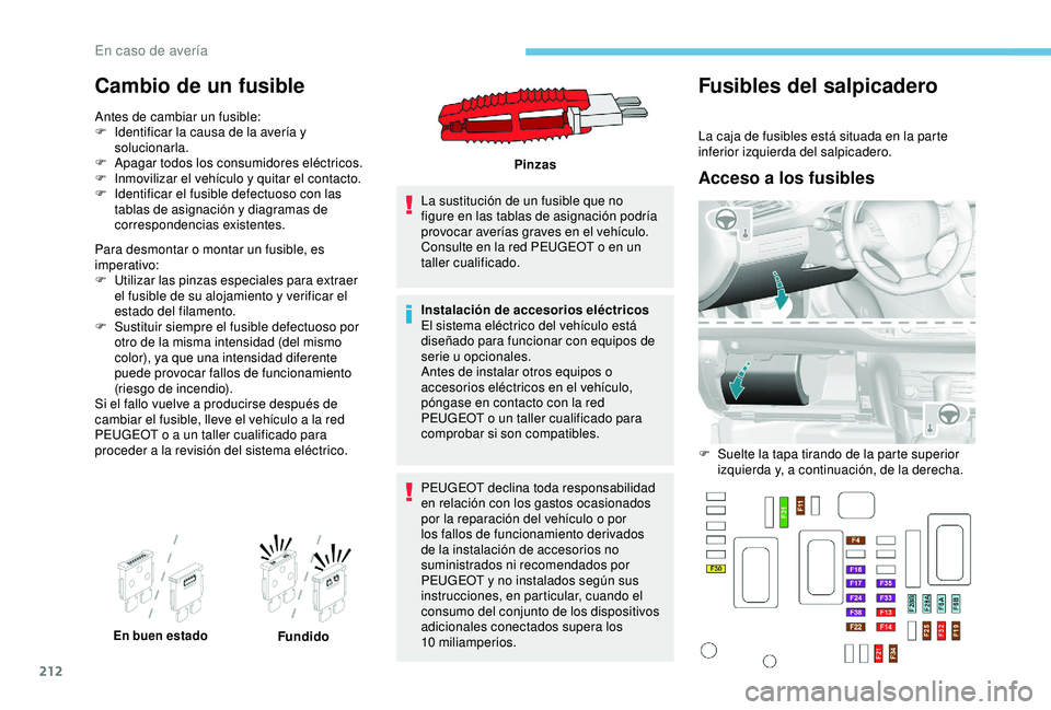 Peugeot 308 2018 Manual del propietario (in Spanish) 212
Cambio de un fusible
Antes de cambiar un fusible:
F I dentificar la causa de la avería y
solucionarla.
F
A
pagar todos los consumidores eléctricos.
F
I
nmovilizar el vehículo y quitar el Peugeot 308 2018 Manual del propietario (in Spanish) 212
Cambio de un fusible
Antes de cambiar un fusible:
F I dentificar la causa de la avería y
solucionarla.
F
A
pagar todos los consumidores eléctricos.
F
I
nmovilizar el vehículo y quitar el