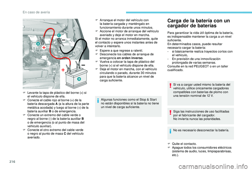 Peugeot 308 2018 Manual del propietario (in Spanish) 216
F Arranque el motor del vehículo con la batería cargada y manténgalo en
funcionamiento durante unos minutos.
F
A
ccione el motor de arranque del vehículo
averiado y deje el motor en march Peugeot 308 2018 Manual del propietario (in Spanish) 216
F Arranque el motor del vehículo con la batería cargada y manténgalo en
funcionamiento durante unos minutos.
F
A
ccione el motor de arranque del vehículo
averiado y deje el motor en march