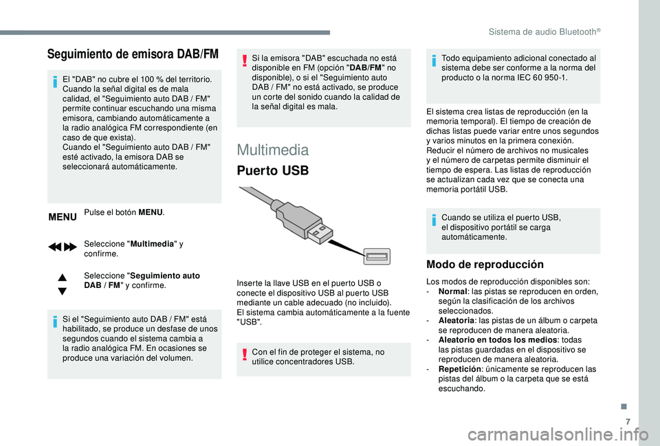 Peugeot 308 2018  Manual del propietario (in Spanish) 7
Seguimiento de emisora DAB/FM
El "DAB" no cubre el 100 % del territorio.
C uando la señal digital es de mala 
calidad, el "Seguimiento auto DAB
  /   FM" 
permite continuar escuchan