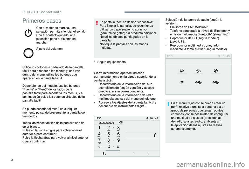 Peugeot 308 2018  Manual del propietario (in Spanish) 2
Primeros pasos
Con el motor en marcha, una 
pulsación permite silenciar el sonido.
Con el contacto quitado, una 
pulsación pone el sistema en 
marcha.
Ajuste del volumen.
Utilice los botones a cad