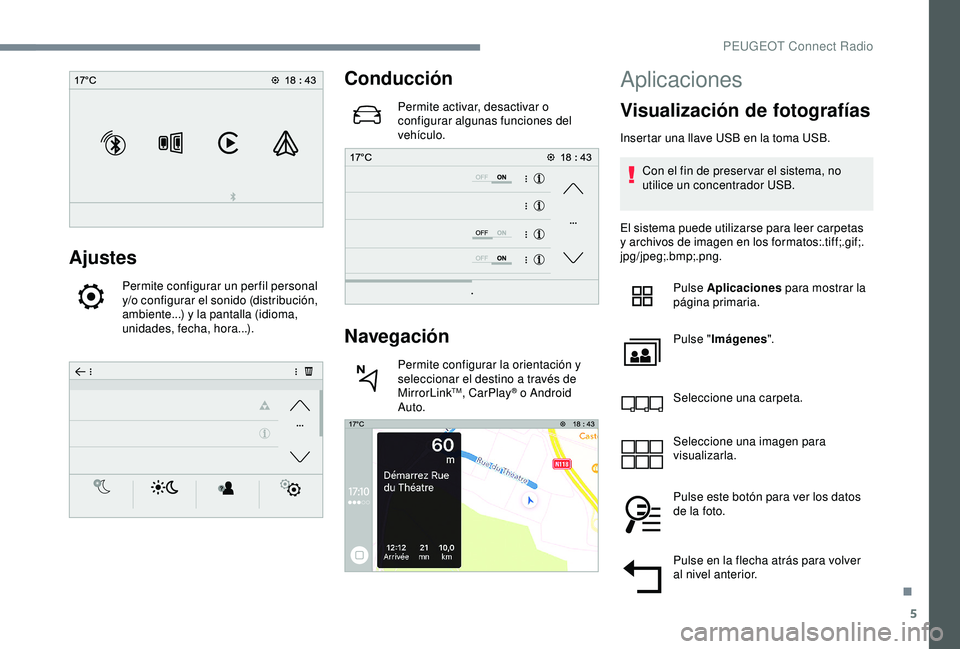 Peugeot 308 2018 Manual del propietario (in Spanish) 5
Ajustes
Permite configurar un per fil personal
y/o configurar el sonido (distribución,
ambiente...) y la pantalla (idioma,
unidades, fecha, hora...).
Conducción
Permite activar, desactivar o
c Peugeot 308 2018 Manual del propietario (in Spanish) 5
Ajustes
Permite configurar un per fil personal
y/o configurar el sonido (distribución,
ambiente...) y la pantalla (idioma,
unidades, fecha, hora...).
Conducción
Permite activar, desactivar o
c