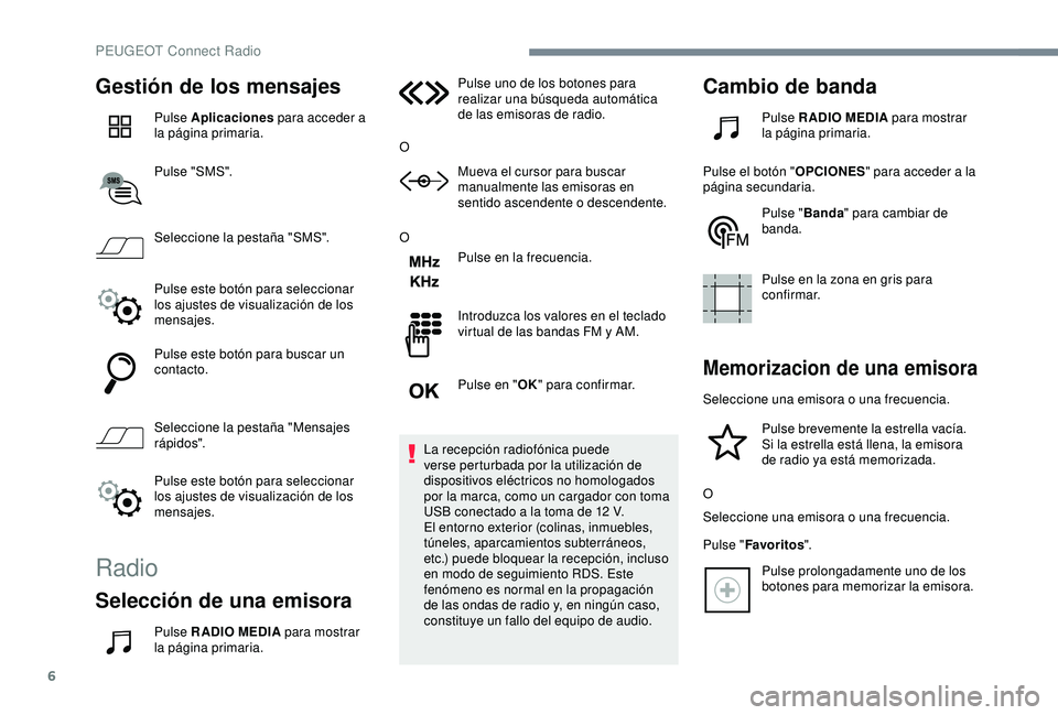 Peugeot 308 2018 Manual del propietario (in Spanish) 6
Gestión de los mensajes
Pulse Aplicaciones para acceder a
la página primaria.
Pulse "SMS".
Seleccione la pestaña "SMS".
Pulse este botón para seleccionar
los ajustes de visuali Peugeot 308 2018 Manual del propietario (in Spanish) 6
Gestión de los mensajes
Pulse Aplicaciones para acceder a
la página primaria.
Pulse "SMS".
Seleccione la pestaña "SMS".
Pulse este botón para seleccionar
los ajustes de visuali