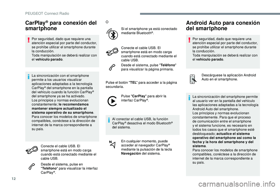 Peugeot 308 2018 Manual del propietario (in Spanish) 12
CarPlay® para conexión del
smartphone
Por seguridad, dado que requiere una
atención especial por parte del conductor,
se prohíbe utilizar el smartphone durante
la conducción.
Toda manipula Peugeot 308 2018 Manual del propietario (in Spanish) 12
CarPlay® para conexión del
smartphone
Por seguridad, dado que requiere una
atención especial por parte del conductor,
se prohíbe utilizar el smartphone durante
la conducción.
Toda manipula