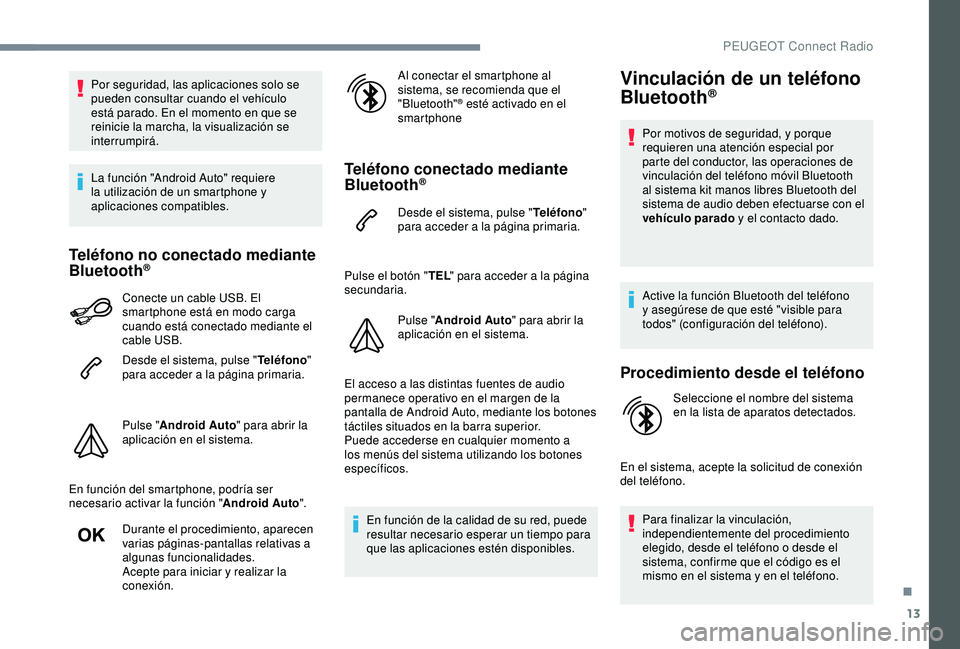 Peugeot 308 2018 Manual del propietario (in Spanish) 13
Por seguridad, las aplicaciones solo se
pueden consultar cuando el vehículo
está parado. En el momento en que se
reinicie la marcha, la visualización se
interrumpirá.
La función "Andro Peugeot 308 2018 Manual del propietario (in Spanish) 13
Por seguridad, las aplicaciones solo se
pueden consultar cuando el vehículo
está parado. En el momento en que se
reinicie la marcha, la visualización se
interrumpirá.
La función "Andro