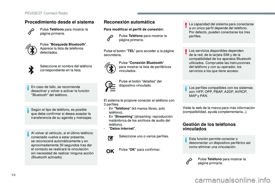 Peugeot 308 2018 Manual del propietario (in Spanish) 14
Procedimiento desde el sistema
Pulse Teléfono para mostrar la
página primaria.
Pulse " Búsqueda Bluetooth ".
Aparece la lista de teléfonos
detectados.
Seleccione el nombre del teléfo Peugeot 308 2018 Manual del propietario (in Spanish) 14
Procedimiento desde el sistema
Pulse Teléfono para mostrar la
página primaria.
Pulse " Búsqueda Bluetooth ".
Aparece la lista de teléfonos
detectados.
Seleccione el nombre del teléfo