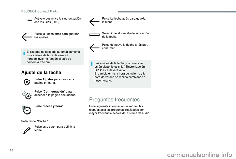 Peugeot 308 2018 Manual del propietario (in Spanish) 18
Active o desactive la sincronización
con los GPS (UTC).
Pulse la flecha atrás para guardar
los ajustes.
El sistema no gestiona automáticamente
los cambios de hora de verano/
hora de invierno Peugeot 308 2018 Manual del propietario (in Spanish) 18
Active o desactive la sincronización
con los GPS (UTC).
Pulse la flecha atrás para guardar
los ajustes.
El sistema no gestiona automáticamente
los cambios de hora de verano/
hora de invierno